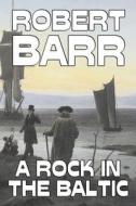 A Rock in the Baltic by Robert Barr, Fiction, Literary, Action & Adventure di Robert Barr edito da AEGYPAN