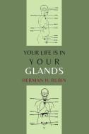 Your Life Is In Your Glands: How Your Endocrine Glands Affect Your Mental, Physical and Sexual Health di Herman H. Rubin edito da MARTINO FINE BOOKS