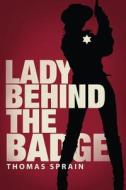 Lady Behind the Badge di Thomas Sprain edito da Tate Publishing Company