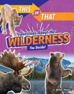This or That Questions about the Wilderness: You Decide! di Jaclyn Jaycox edito da CAPSTONE PR