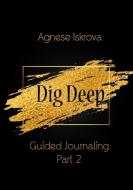 Dig Deep Guided Journaling Part 2 di Agnese Iskrova edito da Lulu.com