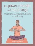 The Power of Breath and Hand Yoga di Christine Burke edito da Ryland, Peters & Small Ltd