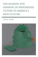 The Blaming And Shaming Of Defenseless Victims In America's Rape Culture di Lisa R Smith edito da Lexington Books