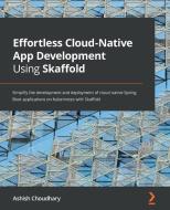 Effortless Cloud-Native App Development Using Skaffold di Ashish Choudhary edito da Packt Publishing Limited