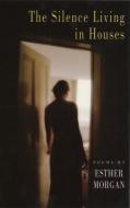 The Silence Living in Houses di Esther Morgan edito da BLOODAXE BOOKS