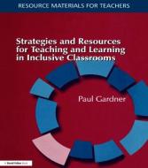 Strategies and Resources for Teaching and Learning in Inclusive Classrooms di Paul Gardner edito da David Fulton Publishers