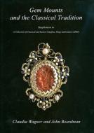 Gem Mounts and the Classical Tradition: Supplement to a Collection of Classical and Eastern Intaglios, Rings and Cameos  di Claudia Wagner, John Boardman edito da ARCHAEOPRESS ARCHAEOLOGY