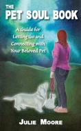 The Pet Soul Book: A Guide for Letting Go and Connecting with Your Beloved Pet di Julie Moore edito da WORLDS OF THE CRYSTAL MOON