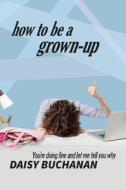 How to Be a Grown Up di Daisy Buchannan edito da URANO PUB INC