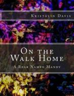 On the Walk Home: A Bear Named Mandy di Kristalin Davis edito da Createspace Independent Publishing Platform