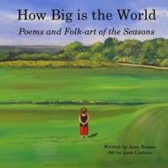 How Big Is the World: Poems and Folk-Art of the Seasons di Jana Krause edito da Createspace Independent Publishing Platform