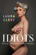 Idiots: Marriage, Motherhood, Milk & Mistakes di Laura Clery edito da GALLERY BOOKS