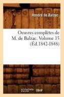 Oeuvres Completes de M. de Balzac. Volume 15 (Ed.1842-1848) di Honore de Balzac edito da Hachette Livre - Bnf