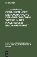 Gedanken über die Nachahmung der griechischen Werke in der Malerei und Bildhauerkunst di J. J. Winckelmann edito da De Gruyter