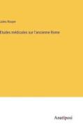 Etudes médicales sur l'ancienne Rome di Jules Rouyer edito da Anatiposi Verlag