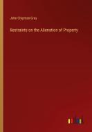 Restraints on the Alienation of Property di John Chipman Gray edito da Outlook Verlag