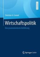 Wirtschaftspolitik di Christian A. Conrad edito da Gabler, Betriebswirt.-Vlg