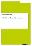 Italo Calvino. Ein politischer Autor? di Julius Zukowski-Krebs edito da GRIN Verlag