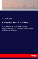 A manual of Sanskrit phonetics di C. C. Uhlenbeck edito da hansebooks
