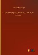 The Philosophy of History, Vol. 1 of 2 di Friedrich Schlegel edito da Outlook Verlag