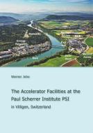 The Accelerator Facilities at the Paul Scherrer Institute PSI di Werner Joho edito da Books on Demand