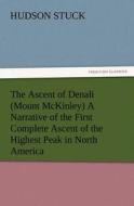 The Ascent of Denali (Mount McKinley) A Narrative of the First Complete Ascent of the Highest Peak in North America di Hudson Stuck edito da TREDITION CLASSICS