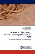 Influence of Different Factors on Regeneration of Jute di Hasina Begum, Mohammad Motalib, Afroza Begum edito da LAP Lambert Academic Publishing