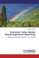 Economic Value Added Based Segmental Reporting di Debdas Rakshit edito da LAP Lambert Academic Publishing