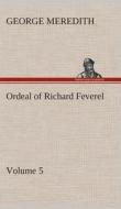 Ordeal of Richard Feverel - Volume 5 di George Meredith edito da TREDITION CLASSICS