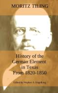 History Of The German Element In Texas From 1820-1850 di Tiling Moritz Tiling edito da Texianer Verlag