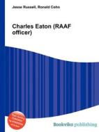 Charles Eaton (raaf Officer) di Jesse Russell, Ronald Cohn edito da Book On Demand Ltd.