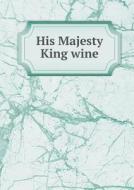 His Majesty King Wine di Frank A Kullak edito da Book On Demand Ltd.