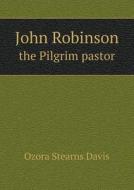 John Robinson The Pilgrim Pastor di Ozora Stearns Davis edito da Book On Demand Ltd.
