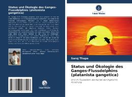 Status und Ökologie des Ganges-Flussdelphins (platanista gangetica) di Saroj Thapa edito da Verlag Unser Wissen