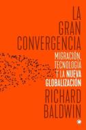 La Gran Convergencia: Migración, Tecnología Y La Nueva Globalización di Richard Baldwin edito da ANTONI BOSCH EDITOR