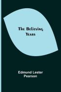 The Believing Years di Edmund Lester Pearson edito da Alpha Editions