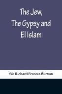 The Jew, The Gypsy and El Islam di Richard Francis Burton edito da Alpha Editions
