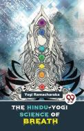 The Hindu-Yogi Science Of Breath di Yogi Ramacharaka edito da DOUBLE 9 BOOKSLIP