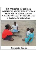 The Struggle of African Indigenous Knowledge Systems in an Age of Globalization. a Case for Children S Traditional Games di Munyaradzi Mawere edito da LANGAA RPCIG