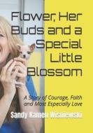 Flower, Her Buds and a Special Little Blossom: A Story of Courage, Faith and Most Especially Love di Sandy Kamen Wisniewski edito da LIGHTNING SOURCE INC