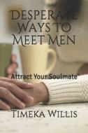Desperate Ways To Meet Men di Willis Timeka Willis edito da Independently Published