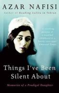 Things I've Been Silent About di Azar Nafisi edito da Cornerstone