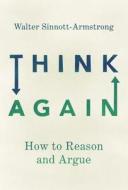 Think Again: How to Reason and Argue di Walter Sinnott-Armstrong edito da OXFORD UNIV PR