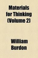 Materials For Thinking (volume 2) di William Burdon edito da General Books Llc