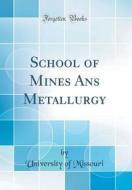 School of Mines ANS Metallurgy (Classic Reprint) di University Of Missouri edito da Forgotten Books