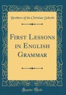 First Lessons in English Grammar (Classic Reprint) di Brothers of the Christian Schools edito da Forgotten Books