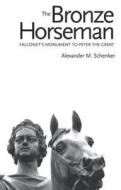 The Bronze Horseman: Falconet's Monument to Peter the Great di Alexander M. Schenker edito da Yale University Press