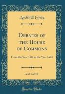 Debates of the House of Commons, Vol. 2 of 10: From the Year 1667 to the Year 1694 (Classic Reprint) di Anchitell Grey edito da Forgotten Books