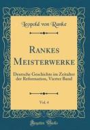 Rankes Meisterwerke, Vol. 4: Deutsche Geschichte Im Zeitalter Der Reformation, Vierter Band (Classic Reprint) di Leopold Von Ranke edito da Forgotten Books