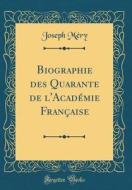 Biographie Des Quarante de L'Académie Française (Classic Reprint) di Joseph Mery edito da Forgotten Books